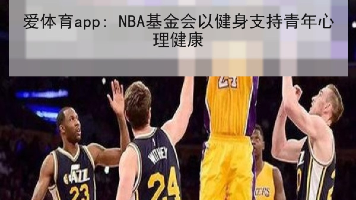 爱体育app: NBA基金会以健身支持青年心理健康